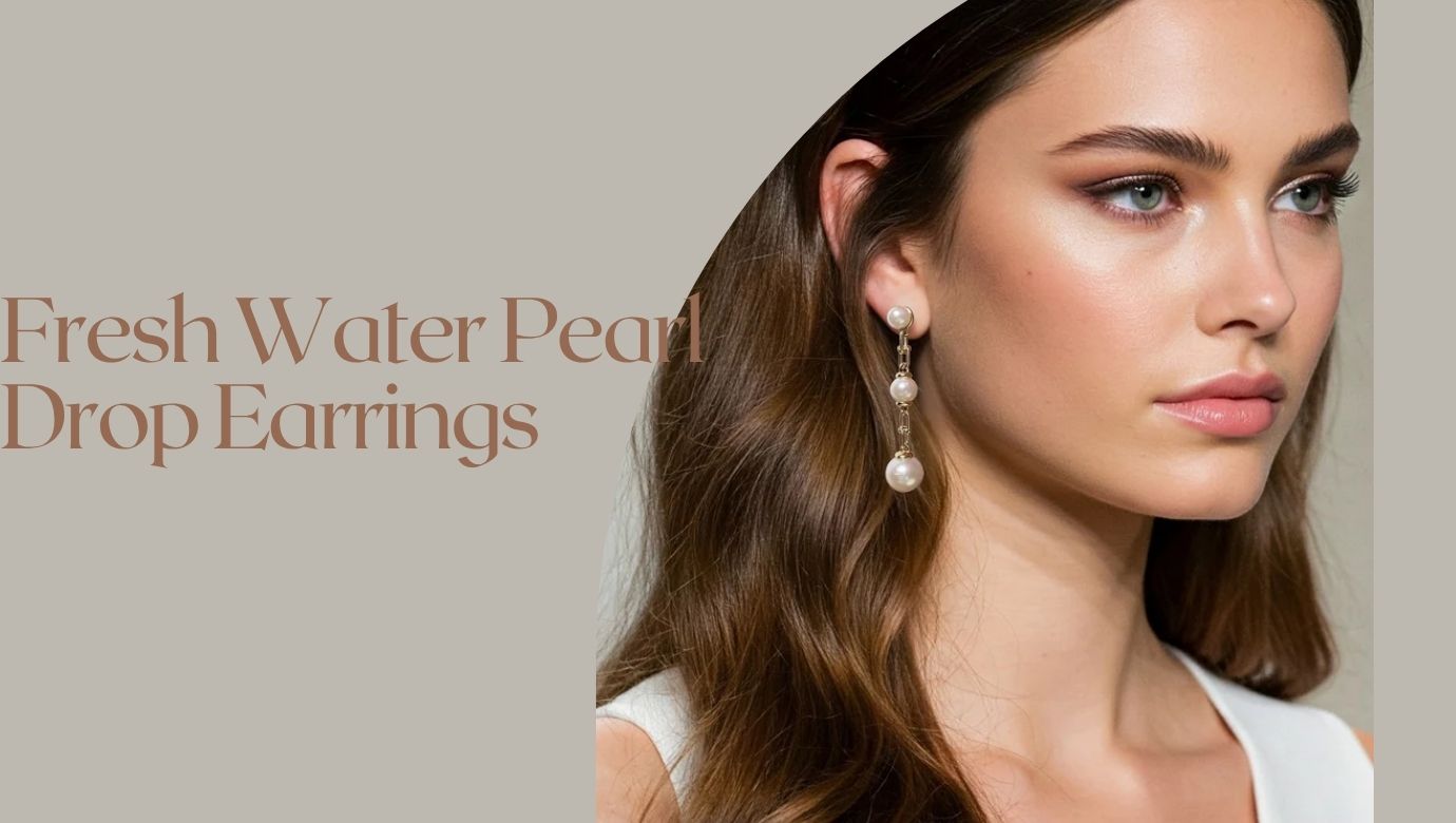 Timeless Beauty: Why Fresh Water Pearl Drop Earrings Never Go Out of Style