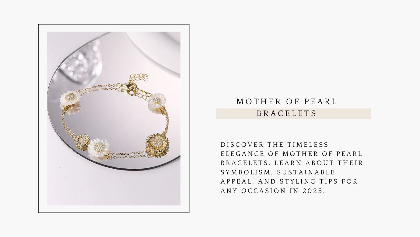 The Allure of Mother of Pearl Bracelets: A Symbol of Elegance, Sustainability, and Personal Significance