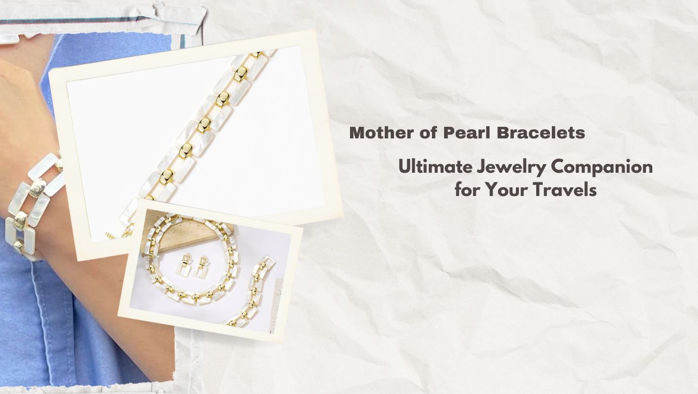 Mother of Pearl Bracelets: The Ultimate Jewelry Companion for Your Travels