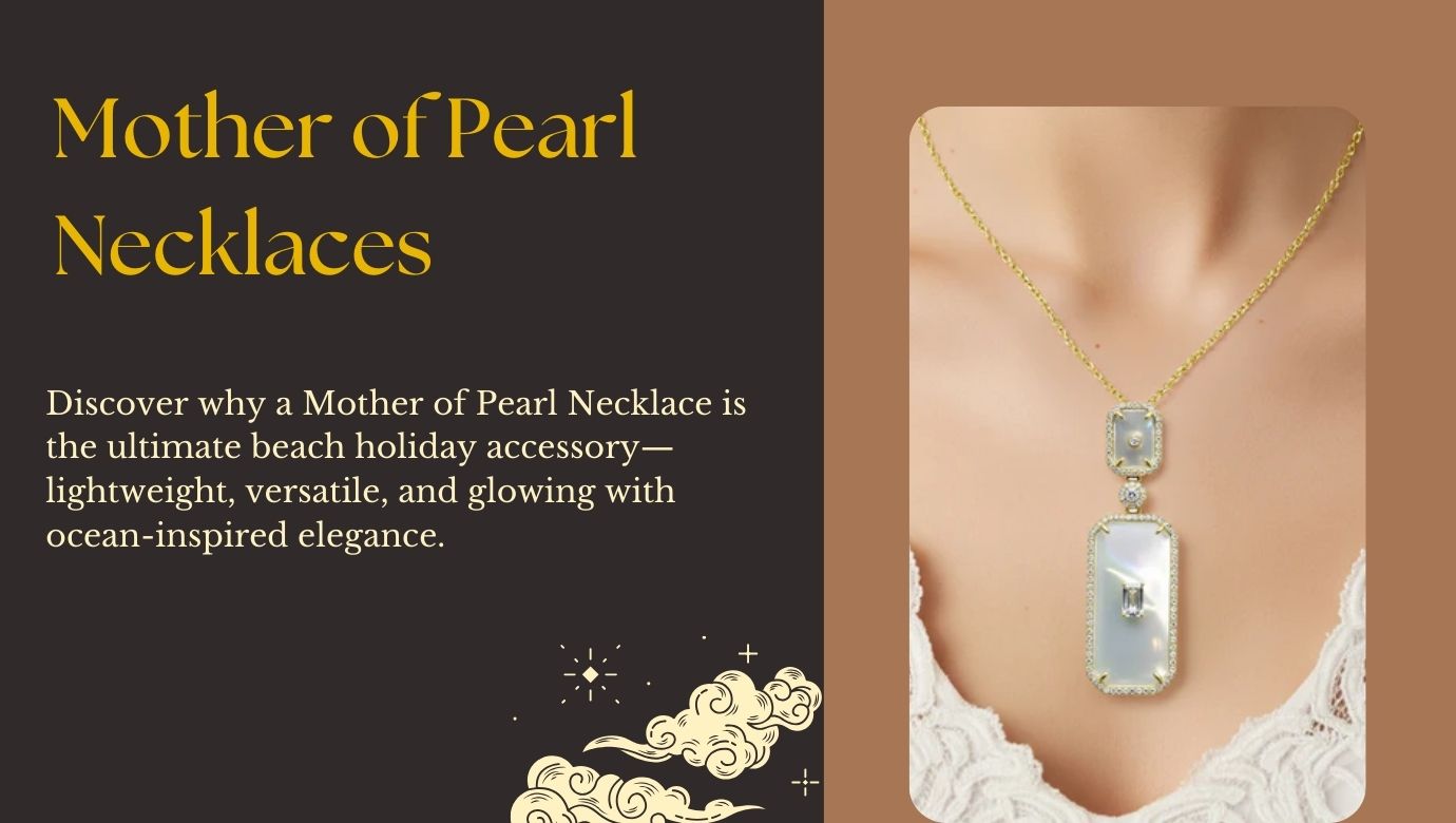 Mother of Pearl Necklaces: The Must-Have Jewelry for Beach Holidays