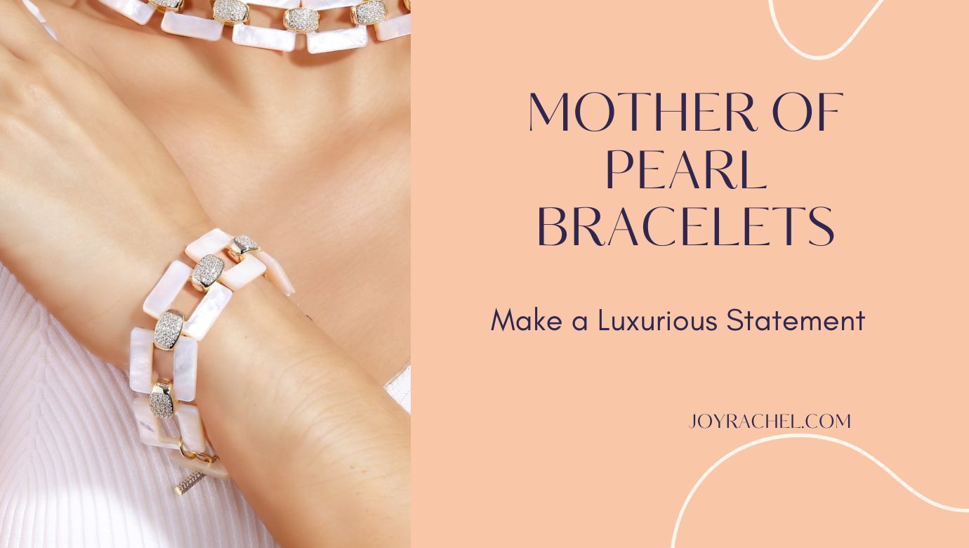 Why Mother of Pearl Bracelets Are the Ultimate Expression of Natural Beauty