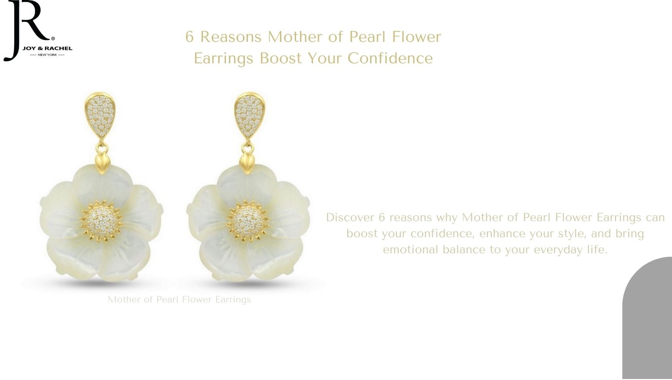 6 Reasons Mother of Pearl Flower Earrings Boost Your Confidence