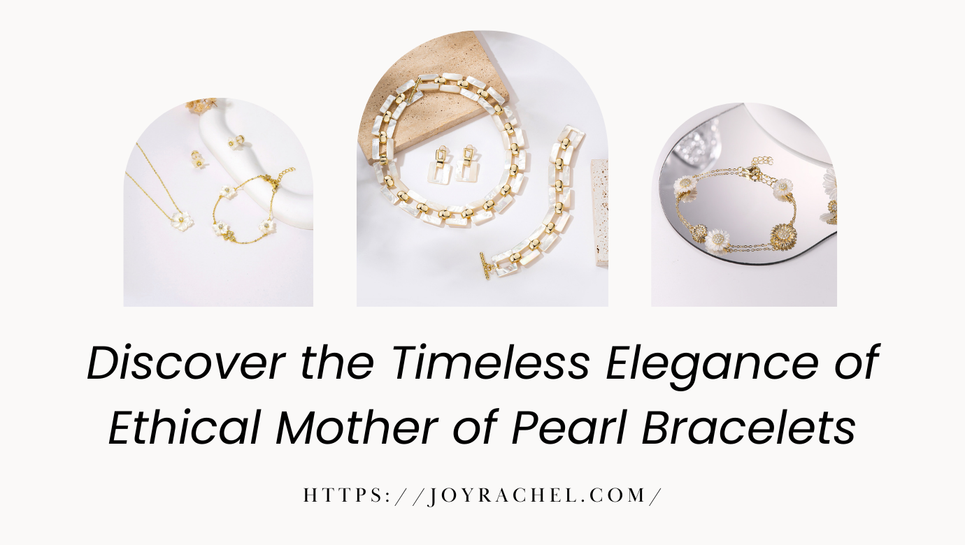 Discover the Timeless Elegance of Ethical Mother of Pearl Bracelets